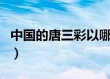 中国的唐三彩以哪三种颜色为主（唐三彩介绍）