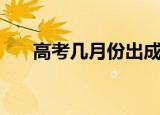高考几月份出成绩（高考几号出成绩）