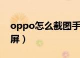 oppo怎么截图手机屏幕（oppo手机怎么截屏）