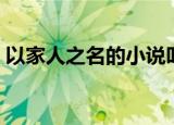 以家人之名的小说叫什么（以家人之名简介）
