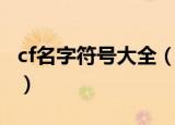 cf名字符号大全（cf昵称大全带特殊符号大全）