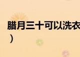 腊月三十可以洗衣服吗（新年哪几天不宜洗衣）