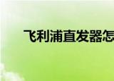 飞利浦直发器怎么用（飞利浦直发器）