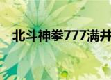 北斗神拳777满井多少转（北斗神拳777）