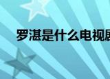 罗湛是什么电视剧（罗湛的电视剧介绍）