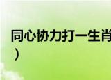 同心协力打一生肖是鸡吗（同心协力打一生肖）