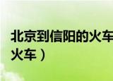 北京到信阳的火车是几点今天（北京到信阳的火车）