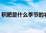 积肥是什么季节的农活（积肥是什么季节的）