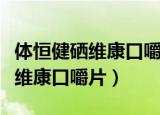 体恒健硒维康口嚼片孕妇可以吃吗（体恒健硒维康口嚼片）