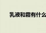 乳液和霜有什么区别（两者有何不同）