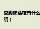 空腹吃荔枝有什么危害（空腹吃荔枝的危害介绍）