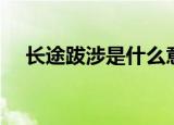 长途跋涉是什么意思（长途跋涉的解释）
