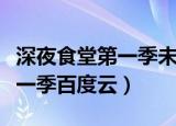深夜食堂第一季未删减版百度云（深夜食堂第一季百度云）