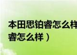 本田思铂睿怎么样 二手能入手吗?（本田思铂睿怎么样）