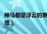 神马都是浮云的意思（神马都是浮云是什么意思）