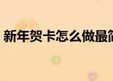 新年贺卡怎么做最简单（新年贺卡制作教程）