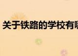 关于铁路的学校有哪些（有什么铁路的学校）