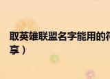 取英雄联盟名字能用的符号（取英雄联盟名字能用的符号分享）