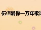 伍佰爱你一万年歌词（歌曲爱你一万年歌词）