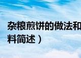 杂粮煎饼的做法和配料（杂粮煎饼的做法和配料简述）
