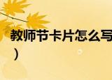 教师节卡片怎么写（教师节贺卡内容句子大全）