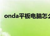onda平板电脑怎么刷机（onda平板电脑）