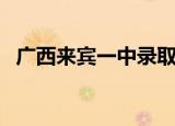 广西来宾一中录取分数线（广西来宾一中）