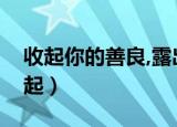 收起你的善良,露出你的锋芒的霸气说说（收起）