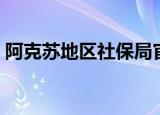 阿克苏地区社保局官网（阿克苏地区社保局）
