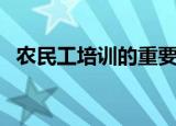 农民工培训的重要性和意义（农民工培训）