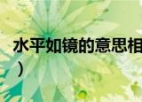 水平如镜的意思相反的成语（水平如镜的意思）