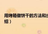 用烤箱做饼干的方法和步骤（用烤箱做饼干的方法和步骤介绍）
