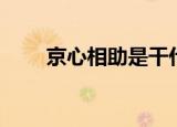 京心相助是干什么用的（京心相助）