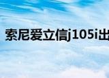 索尼爱立信j105i出厂价（索尼爱立信j105i）