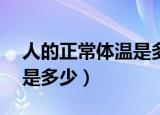 人的正常体温是多少°C35.8（人的正常体温是多少）