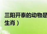 三阳开泰的动物是什么生肖（三阳开泰的动物生肖）
