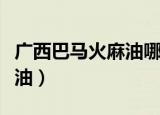 广西巴马火麻油哪家的正宗好（广西巴马火麻油）