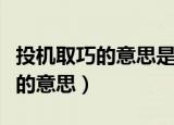 投机取巧的意思是什么句子简单点（投机取巧的意思）
