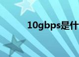 10gbps是什么意思（1 0gbps）