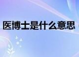 医博士是什么意思（医博士具体是什么意思）