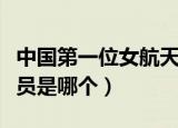 中国第一位女航天员是谁（中国第一位女航天员是哪个）