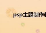 psp主题制作教程（psp主题制作）