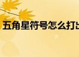五角星符号怎么打出来（五角星符号怎么打）