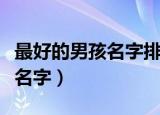 最好的男孩名字排行榜（盘点比较好听的男孩名字）