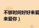 不够时间好好来爱你是什么歌（不够时间好好来爱你）