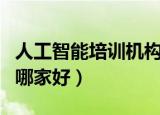 人工智能培训机构哪个比较好（人工智能培训哪家好）