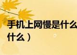 手机上网慢是什么原因（手机上网慢的原因是什么）