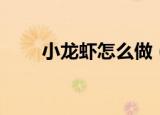 小龙虾怎么做（小龙虾的制作方法）
