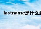 lastname是什么意思（lastname的翻译）