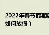 2022年春节假期具体怎么安排（2022年春节如何放假）